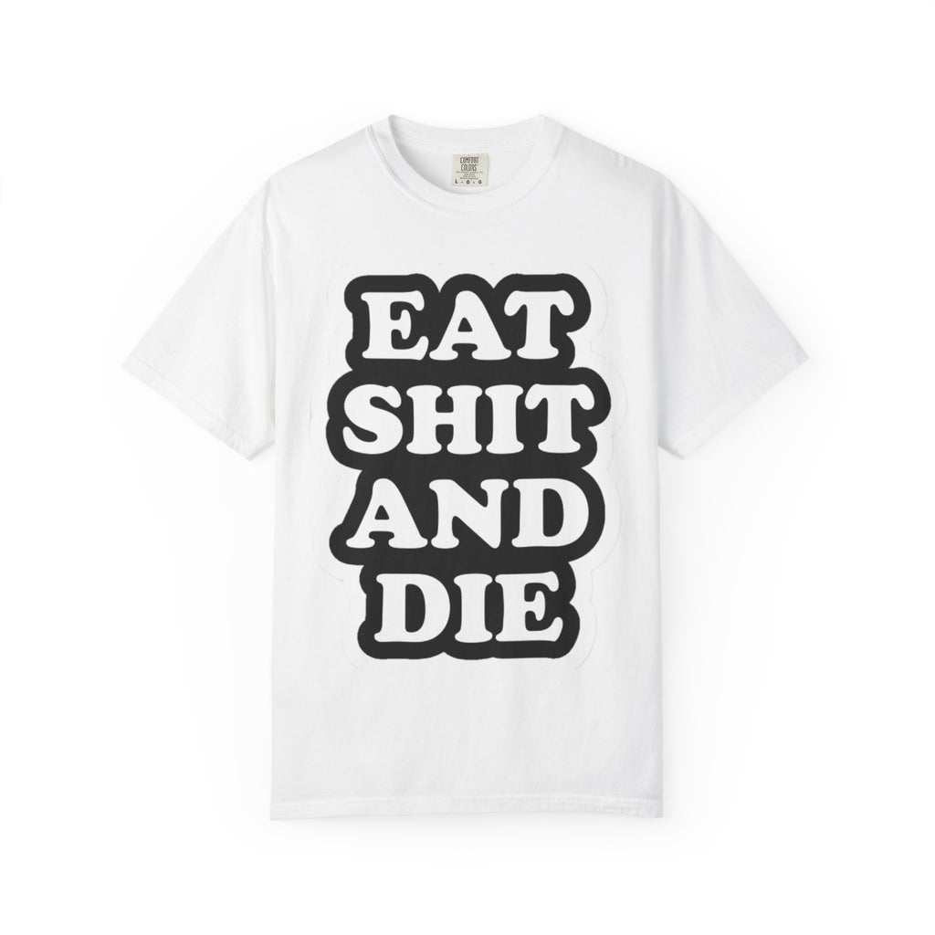 Eat Shit & Die -  T-Shirt