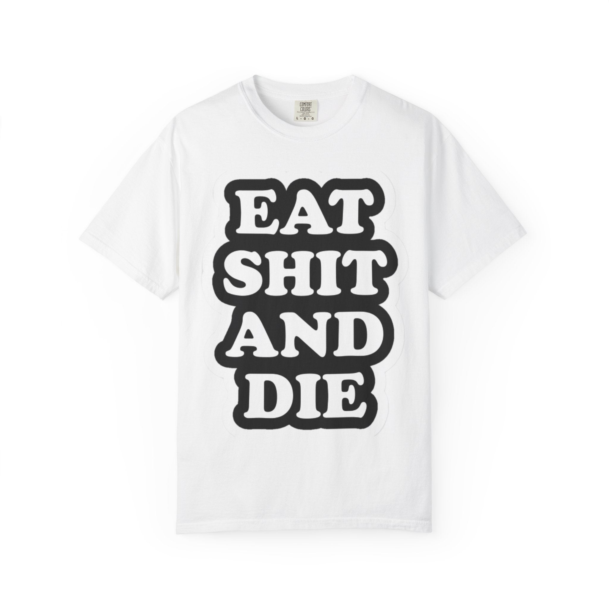 Eat Shit & Die -  T-Shirt