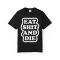 Eat Shit & Die -  T-Shirt