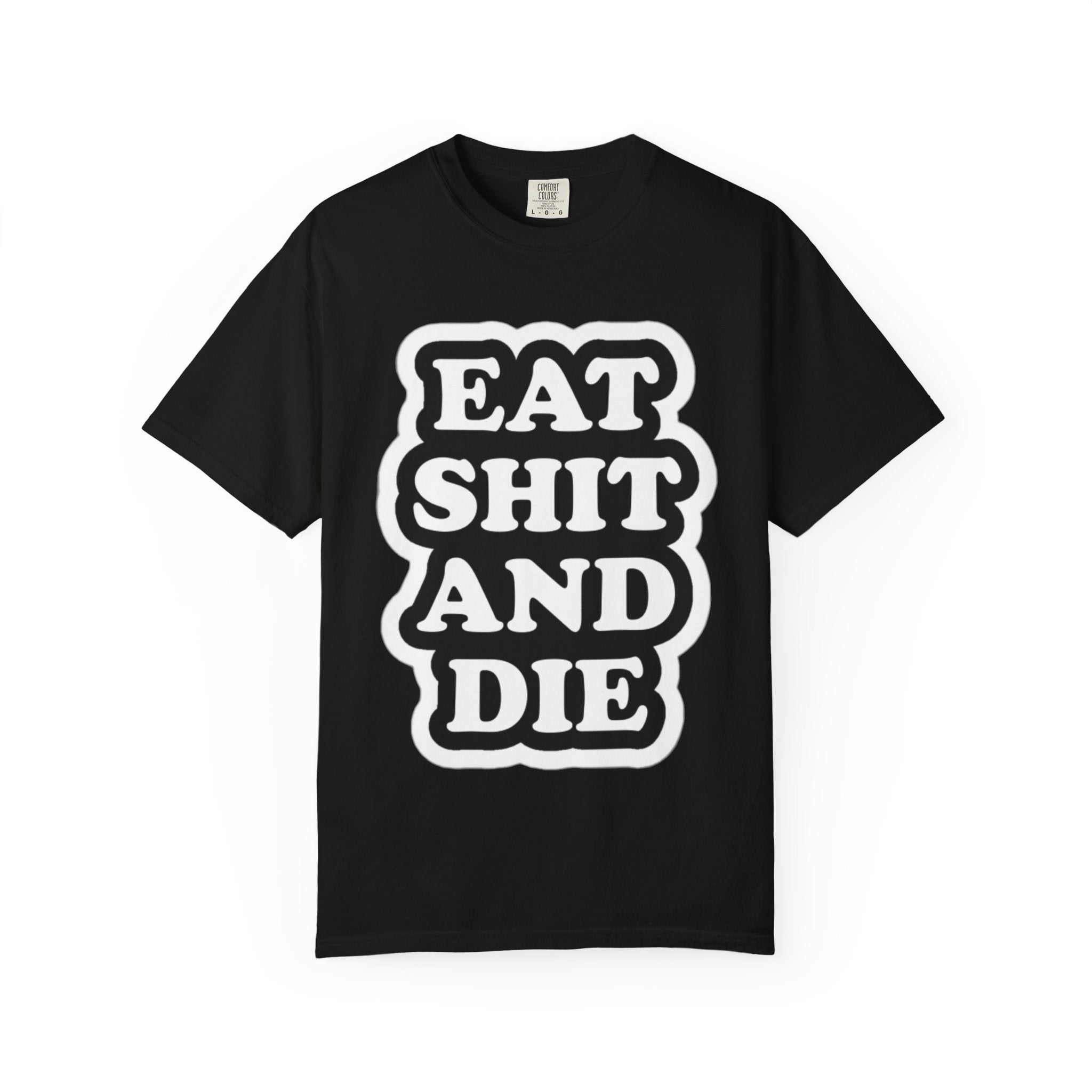 Eat Shit & Die -  T-Shirt