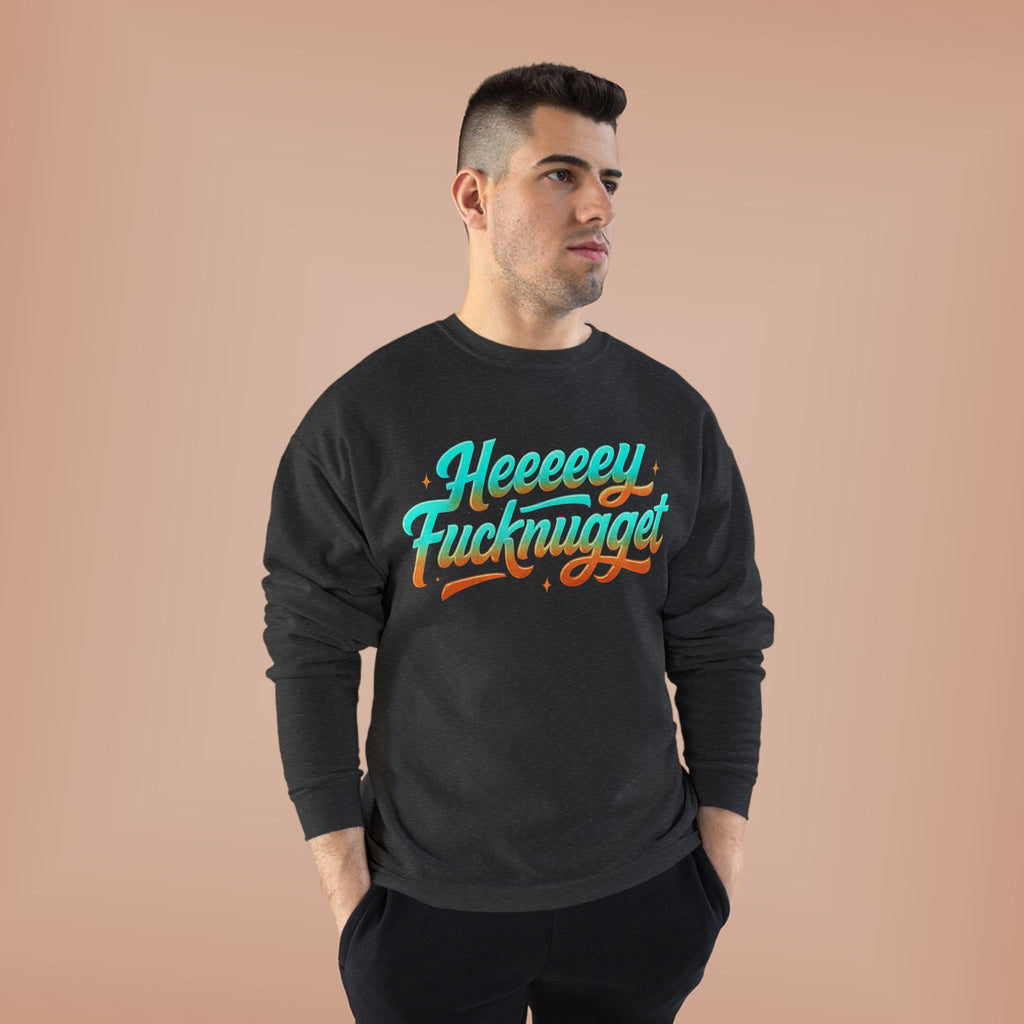 Crewneck Sweatshirt - Heeeey Fucknugget