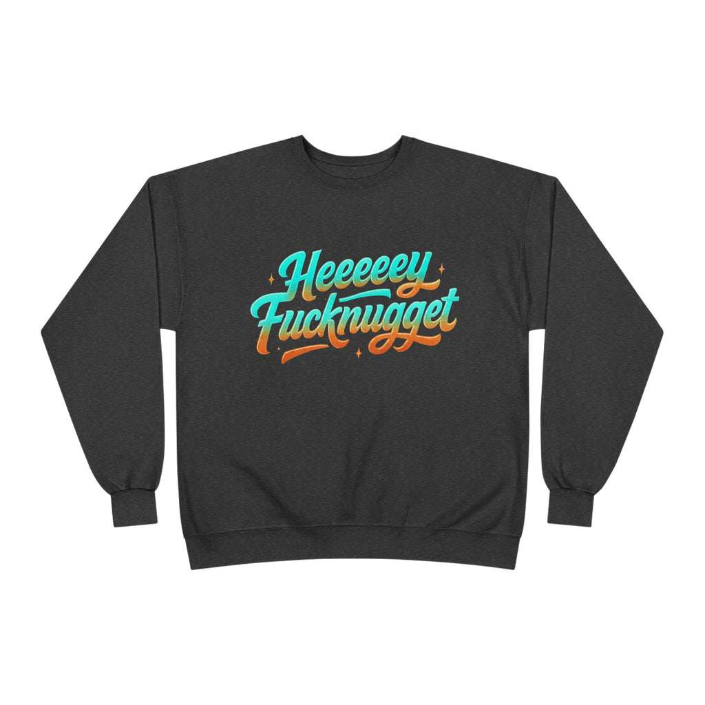 Crewneck Sweatshirt - Heeeey Fucknugget