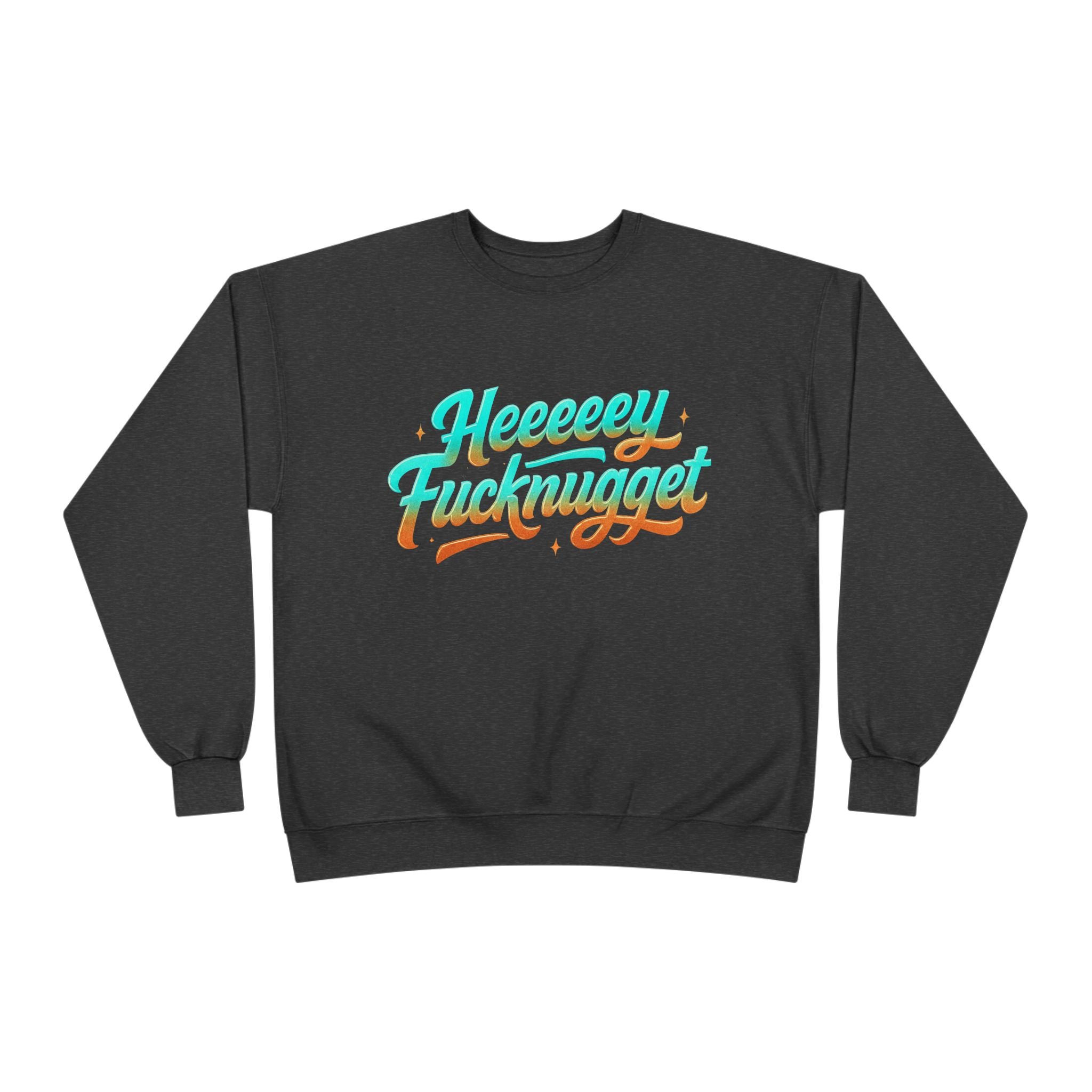 Crewneck Sweatshirt - Heeeey Fucknugget