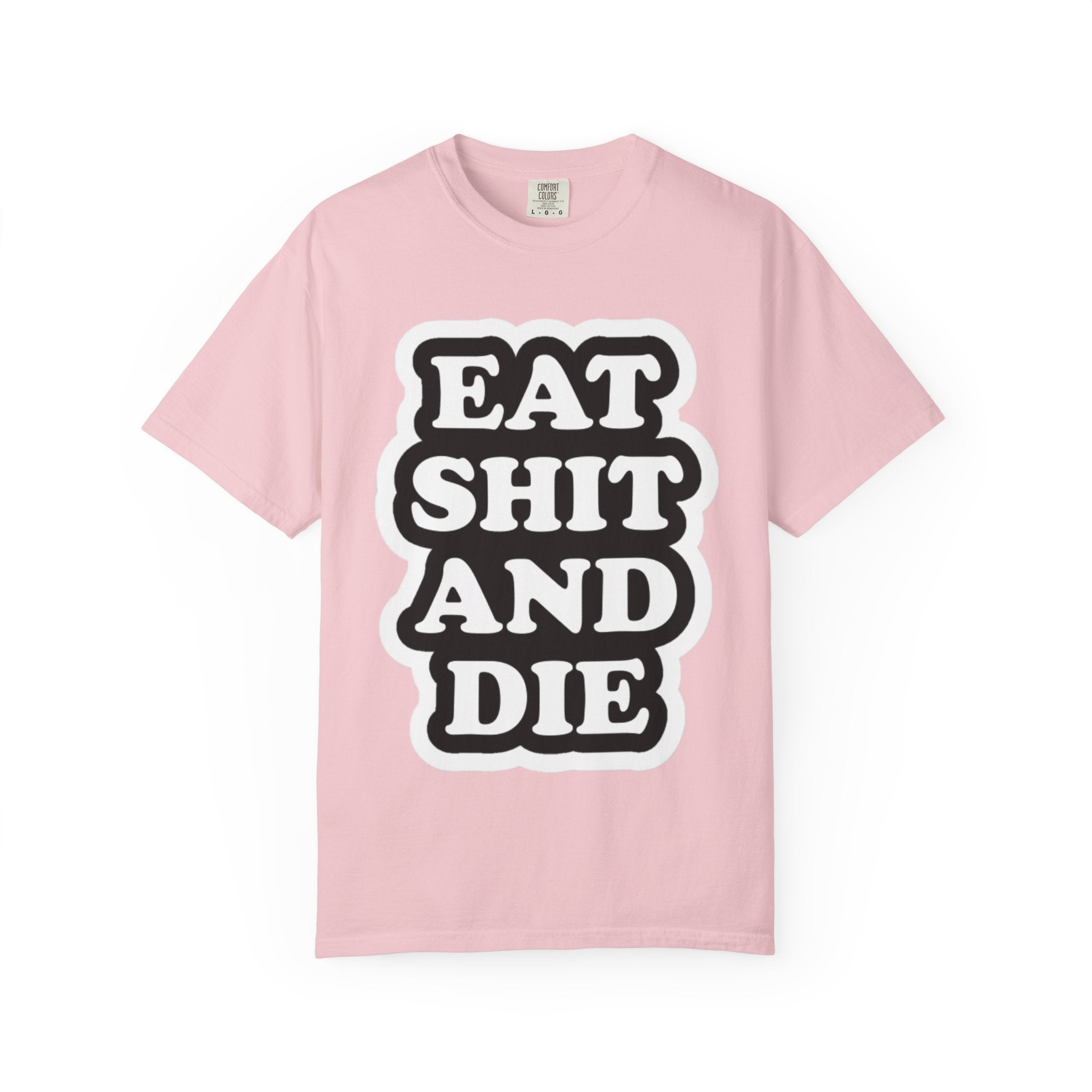 Eat Shit & Die -  T-Shirt