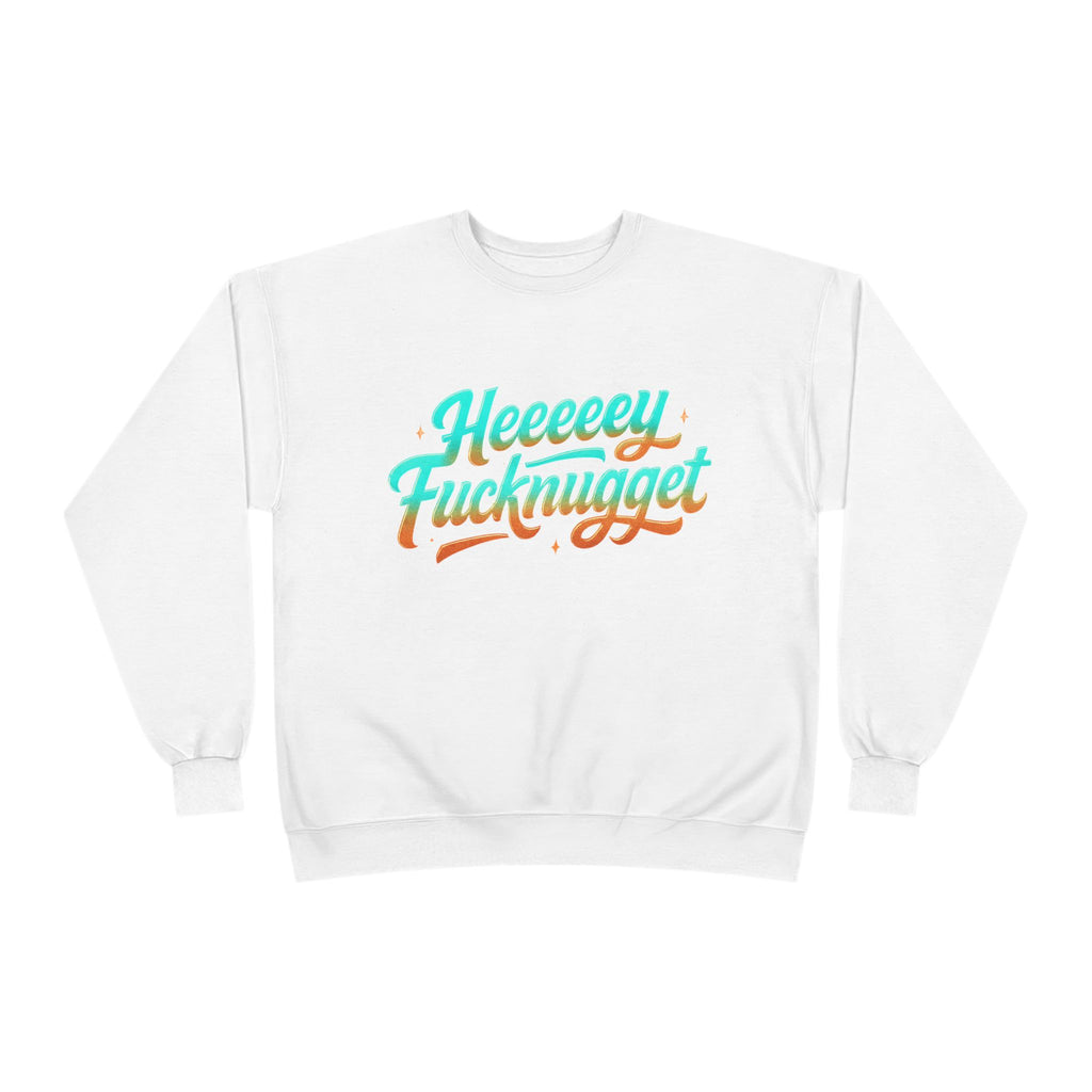 Crewneck Sweatshirt - Heeeey Fucknugget