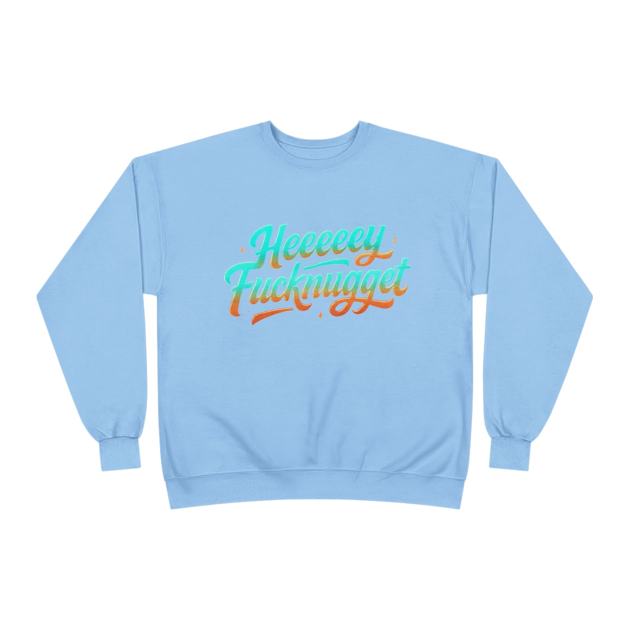 Crewneck Sweatshirt - Heeeey Fucknugget