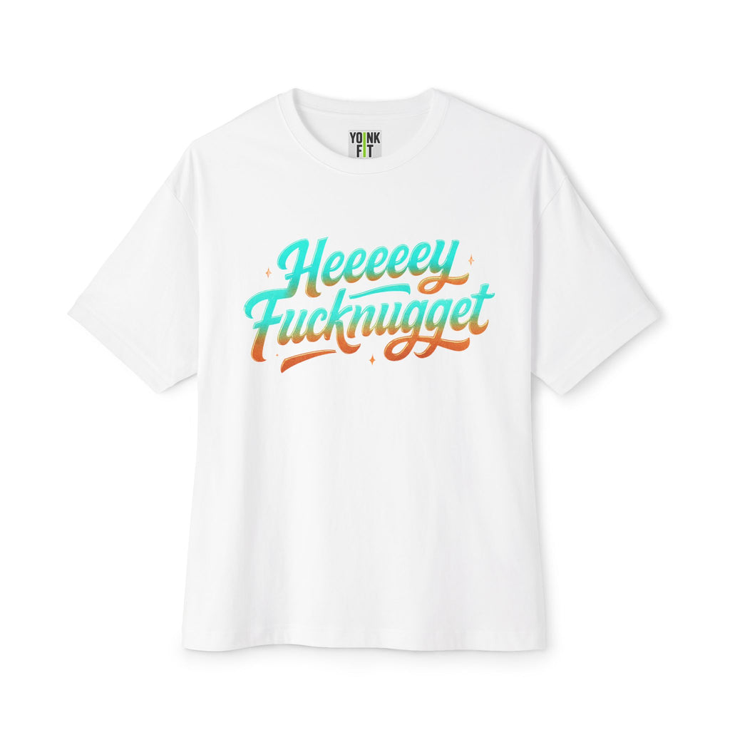 Boxy Tee -Heeeey Fucknugget Shirt