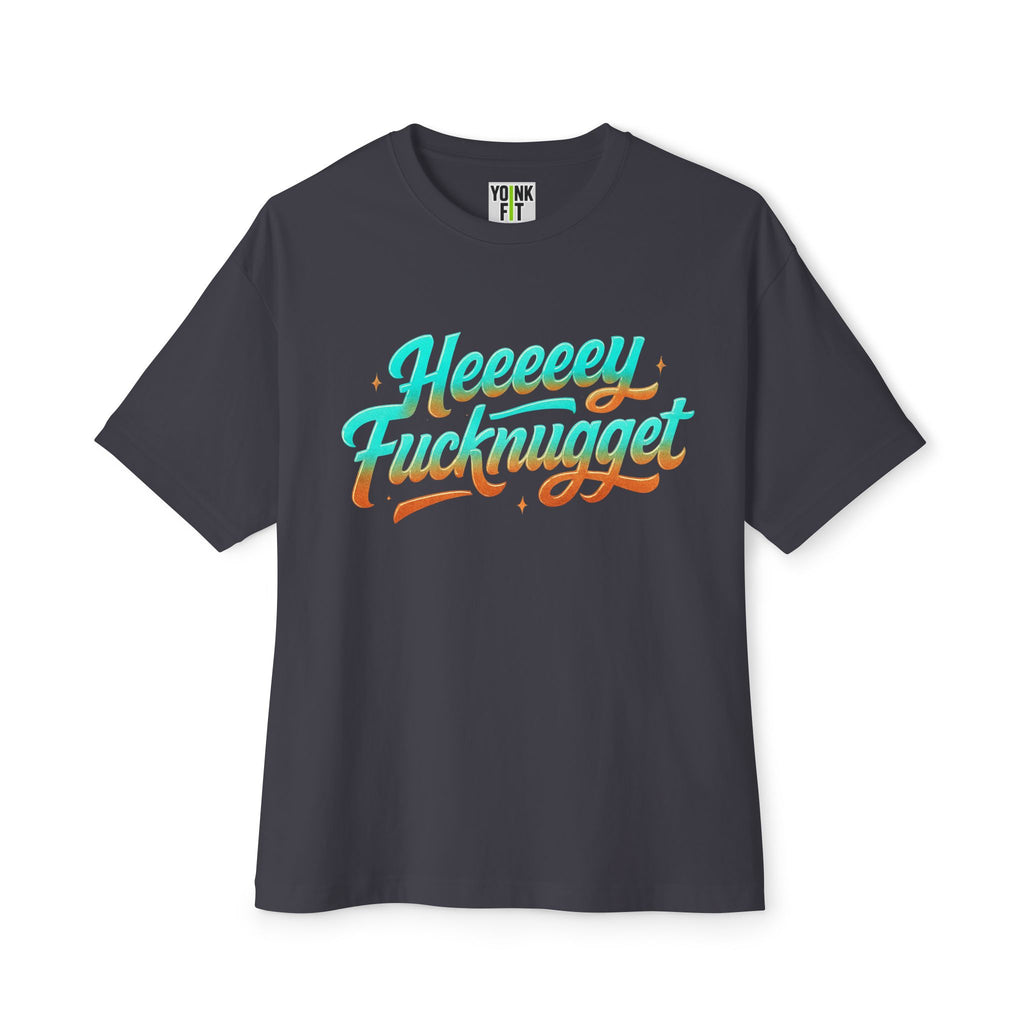 Boxy Tee -Heeeey Fucknugget Shirt