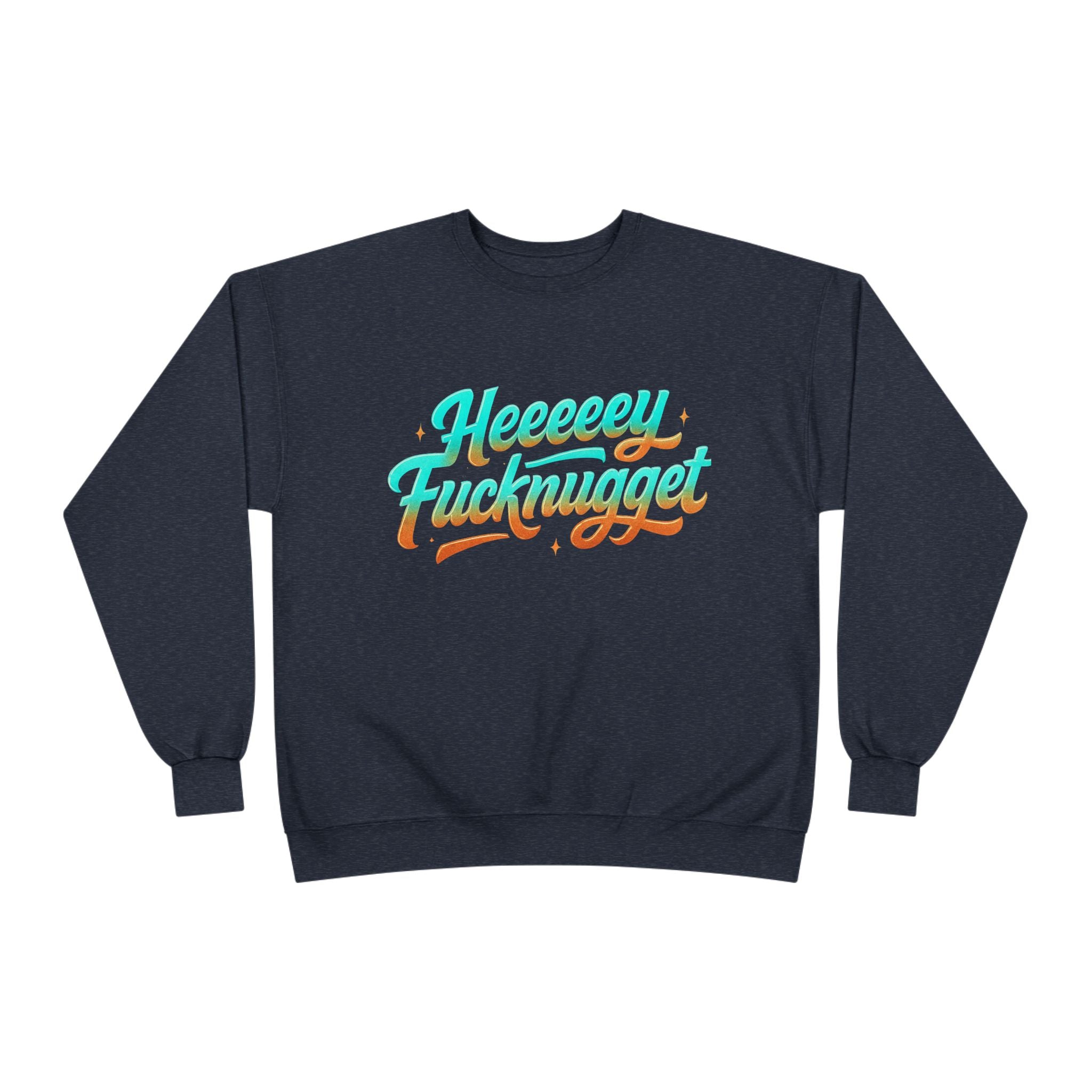 Crewneck Sweatshirt - Heeeey Fucknugget
