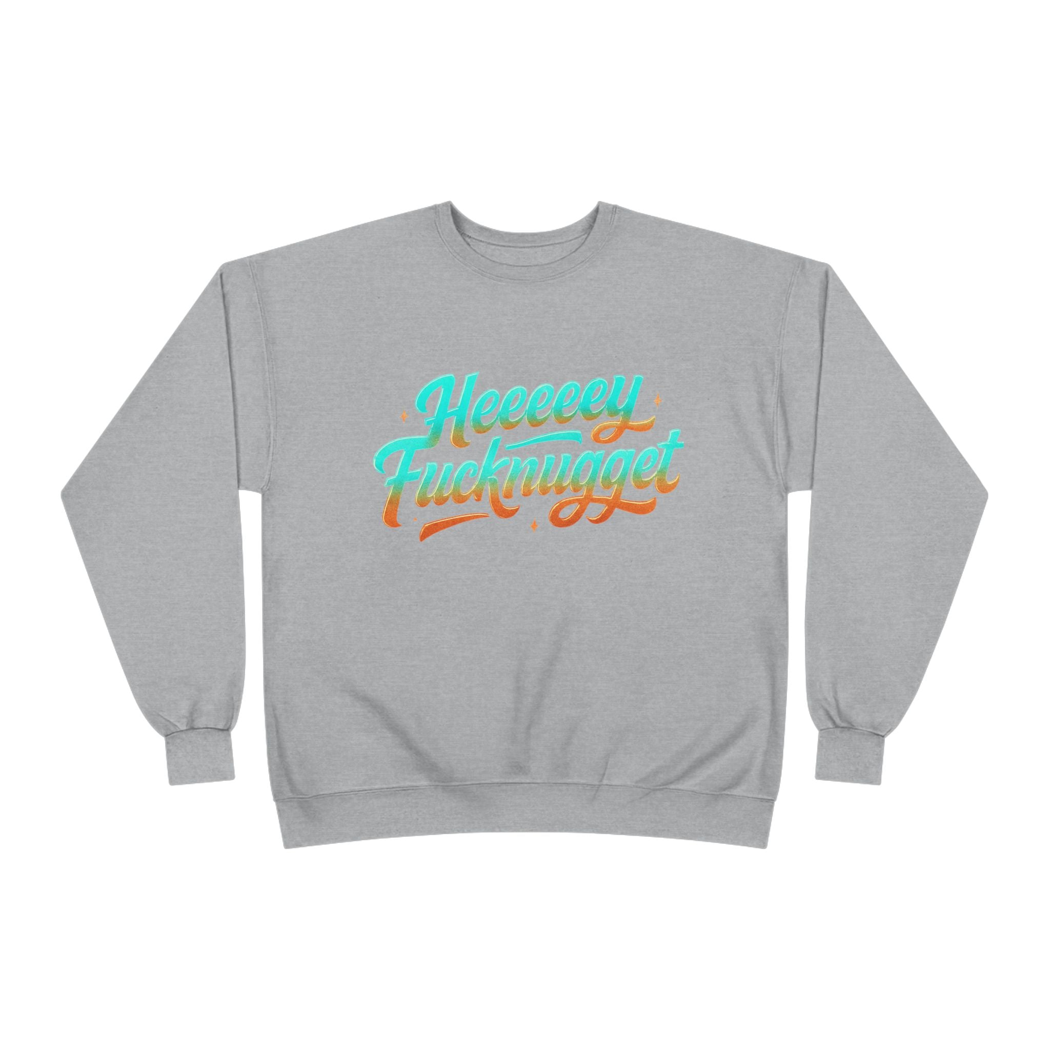 Crewneck Sweatshirt - Heeeey Fucknugget