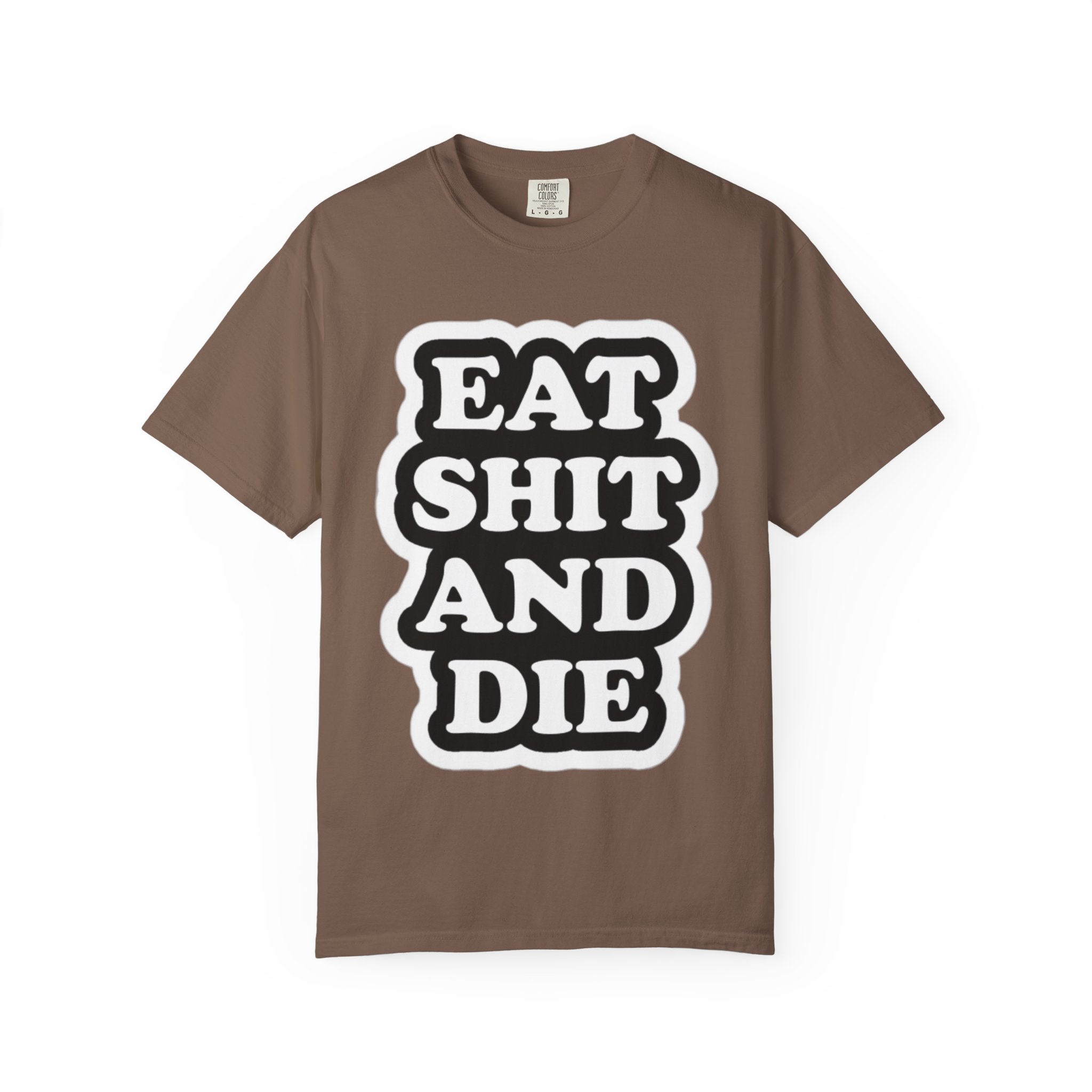 Eat Shit & Die -  T-Shirt