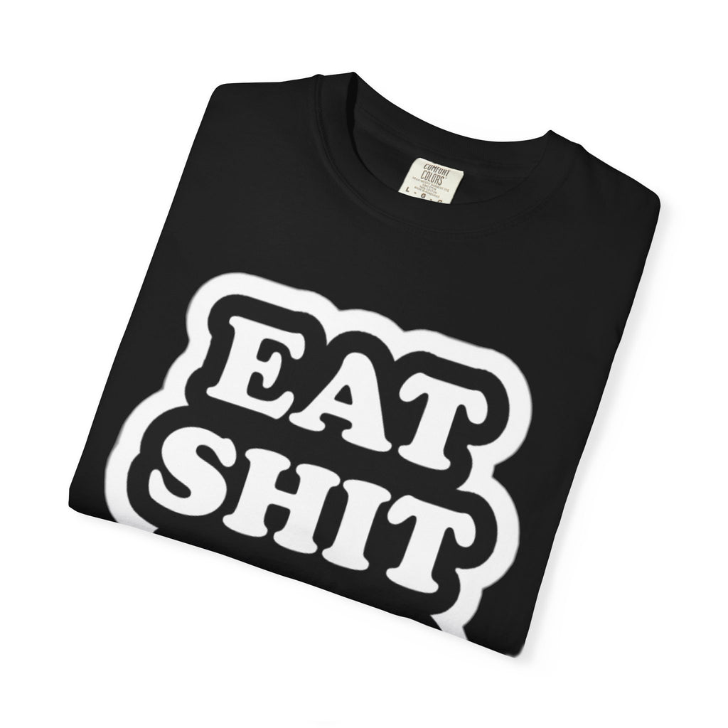 Eat Shit & Die -  T-Shirt